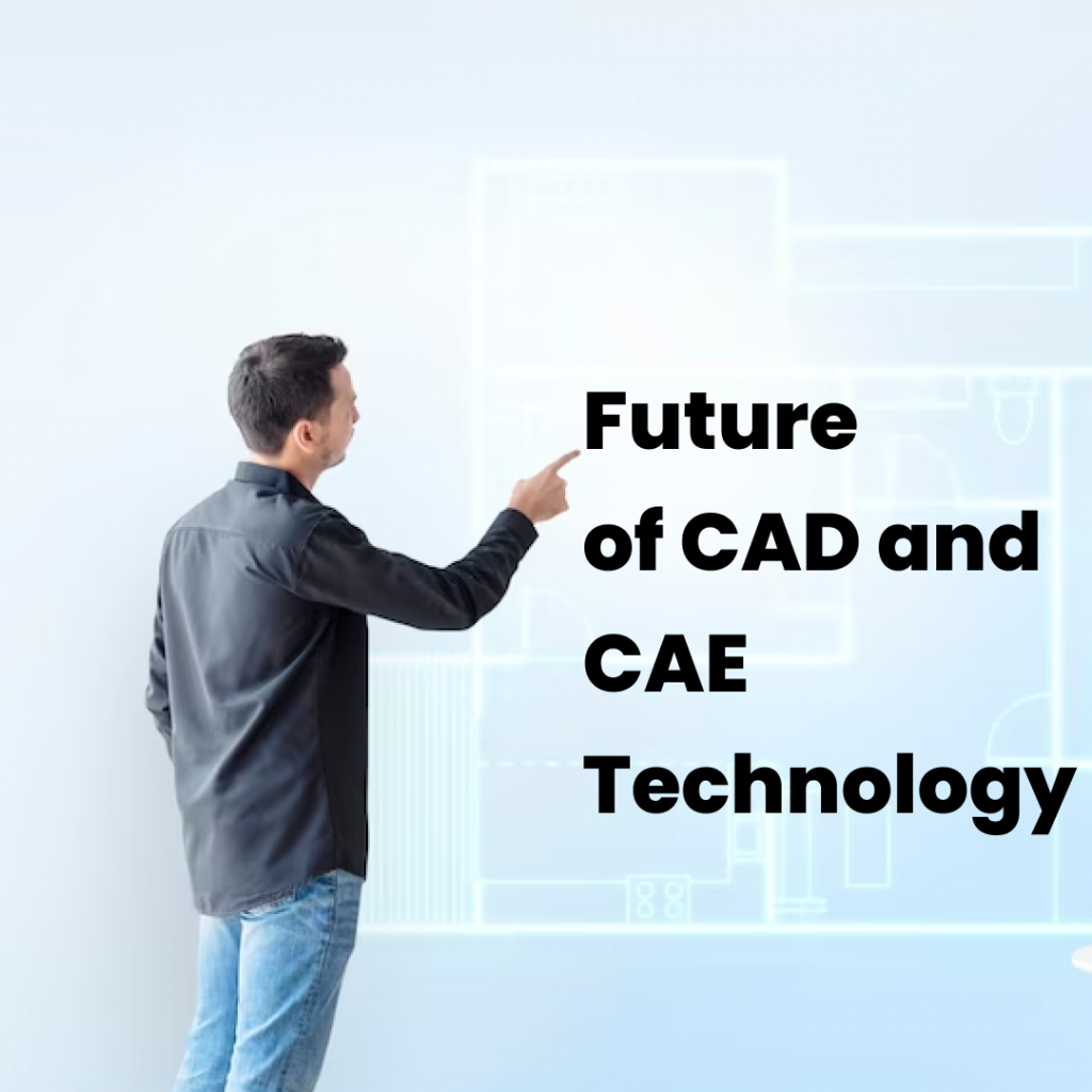 The Future of CAD and CAE Technology