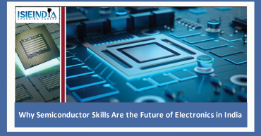 Why Semiconductor Skills Are the Future of Electronics in India